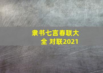 隶书七言春联大全 对联2021